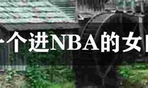 唯一一个进NBA的女的_进入nba的女球员